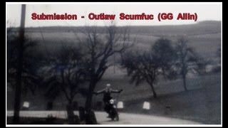 SUBMISSION  - Outlaw Scumfuc (GG Allin)