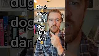duck, dock(pier), dug(dig), dog, dark, dork(nerd)
