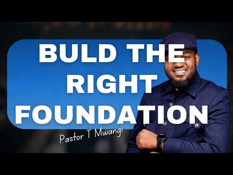 BUILD THE RIGHT FOUNDATION //Pastor T Mwangi 