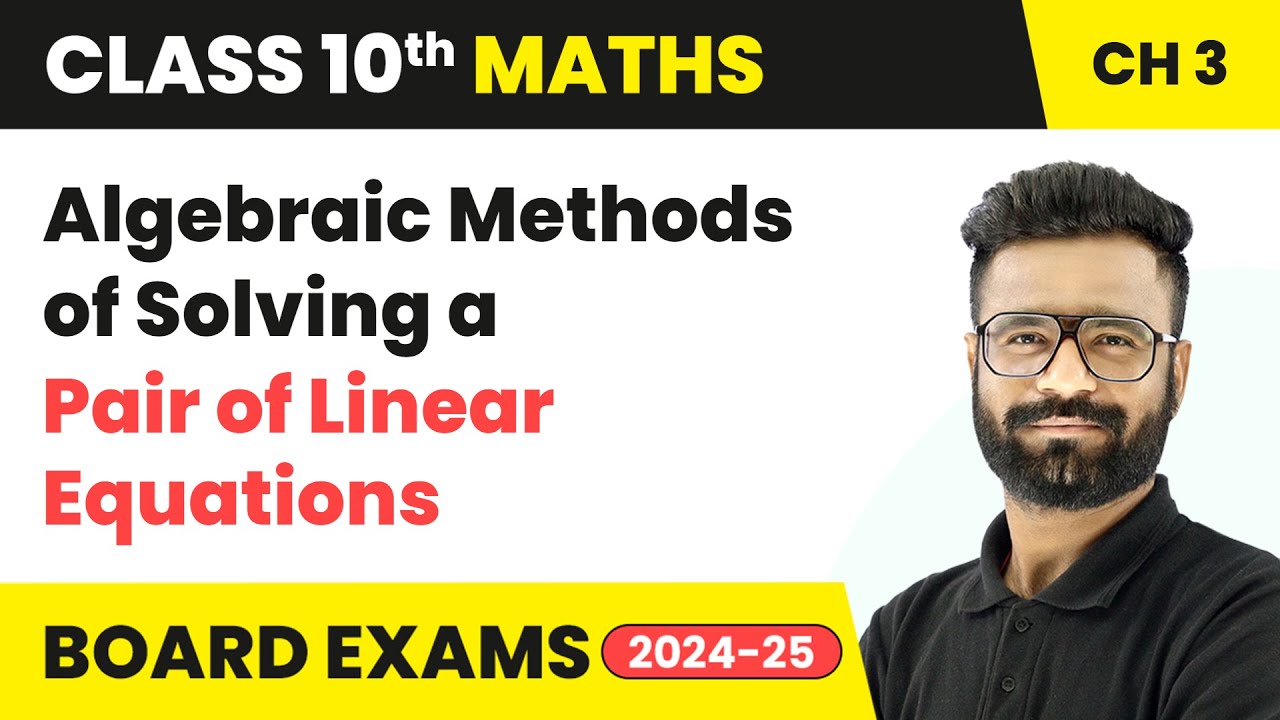 Algebraic Methods of Solving a Pair of Linear Equations | Class 10 Maths Chapter 3 | CBSE 2024-25