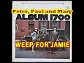 WEEP FOR JAMIE  ( PETER , PAUL AND MARY )