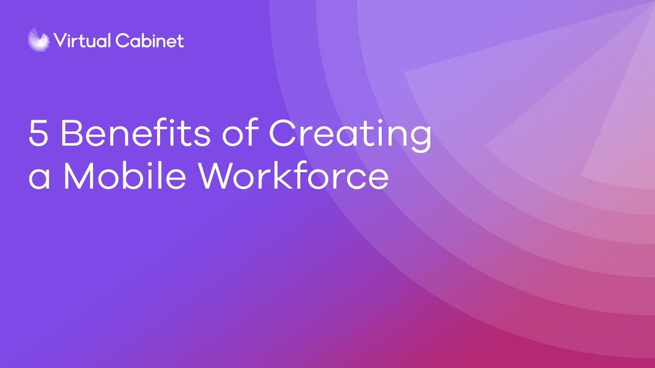 5 benefits of creating a mobile workforce |  Webinar |  Virtual Cabinet