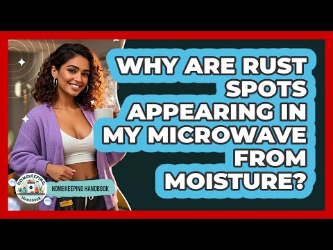 Why Are Rust Spots Appearing In My Microwave From Moisture? - Homekeeping Handbook