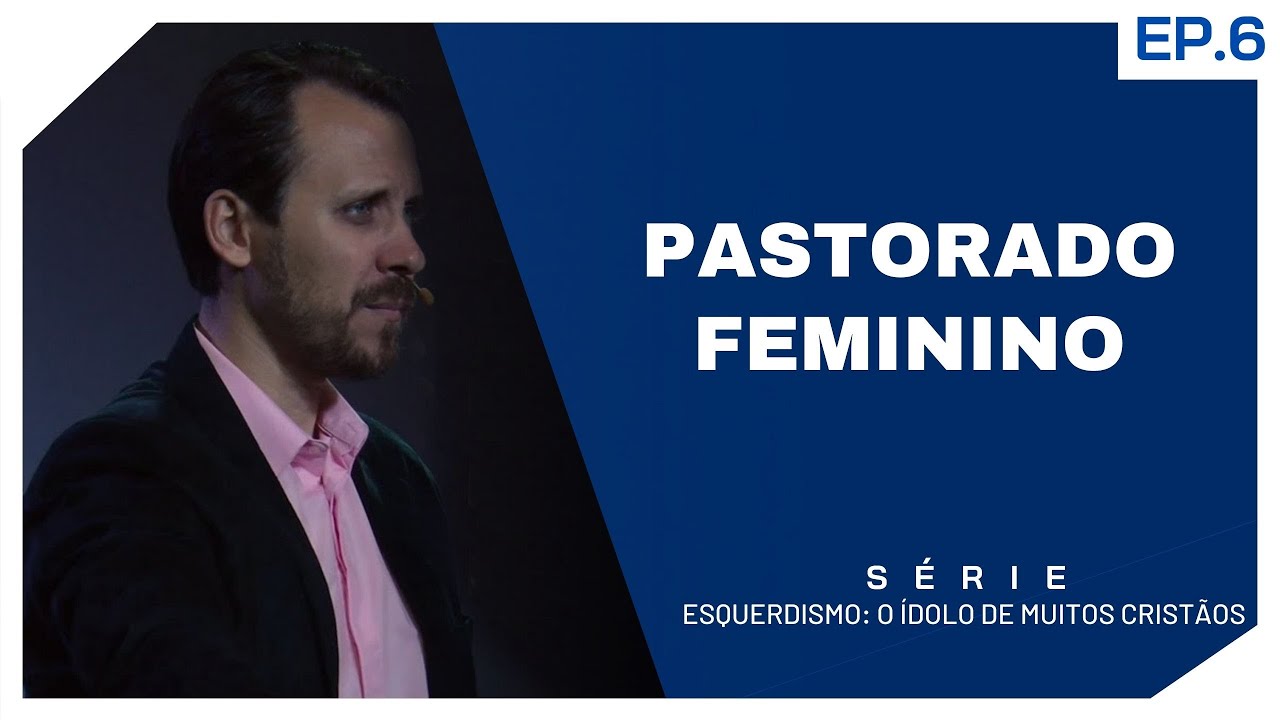 SÉRIE | ESQUERDISMO: O ÍDOLO DE MUITOS CRISTÃOS | EP.6 | PASTORADO FEMININO