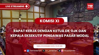 KOMISI XI DPR RI RAPAT KERJA DENGAN KETUA DK OJK DAN KEPALA EKSEKUTIF PENGAWAS PASAR MODAL