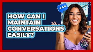 How Can I Maintain Conversations Easily? - Social Success Club
