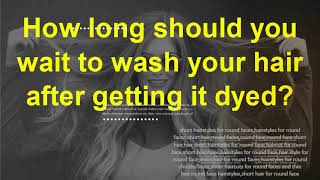 How long should you wait to wash your hair after getting it dyed? Do you shampoo after dying hair?