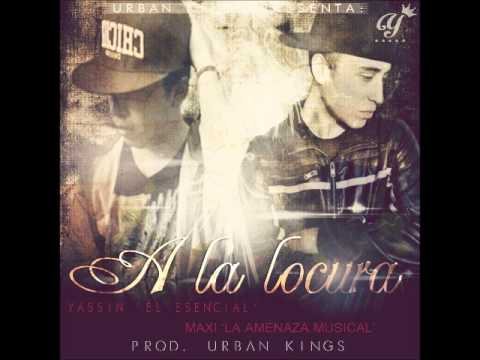 A La Locura - Yassin 'El Esencial' Ft. Maxi 'La Amenaza Musical' (Prod. By Urban Kings)