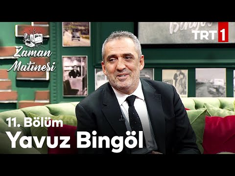 Zaman Matinesi 11. Bölüm - Yavuz Bingöl