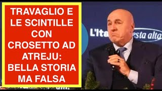 TRAVAGLIO E LE SCINTILLE CON CROSETTO AD ATREJU: BELLA STORIA MA FALSA