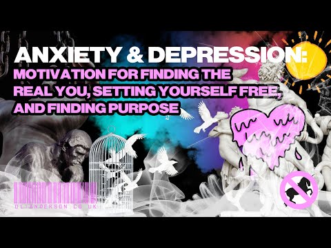 Anxiety & Depression: Motivation for Finding the Real You, Setting Yourself Free, & Finding Purpose