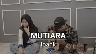 Download lagu MUTIARA - IPANK ( Cover Akustik ) ILA SUSILAWATI | Mantra Apakah Yang Kau Berikan Cover mp3