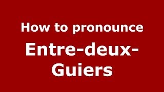 How to pronounce Entre-Deux-Guiers