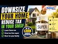 How Downsizing Your Home Could Reduce SMSF Tax for Your Family
