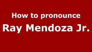 How to pronounce Ray Mendoza Jr.