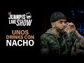 @Nacho  se toma unos tragos de más conmigo - The Juanpis Live Show