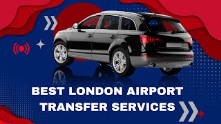 Stress-Free Travel: The Best London Airport Transfer Services Revealed