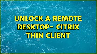 Unlock a remote desktop- Citrix Thin Client (2 Solutions!!)