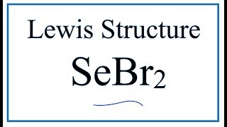 How to Draw the Lewis Dot Structure for SeBr2: Selenium dibromide
