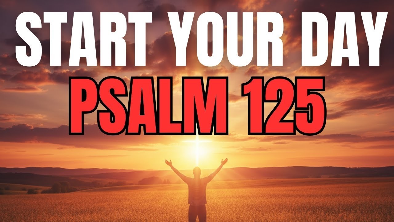 Morning Prayer With Psalm 125 | Those Who Trust in the Lord Cannot Be Shaken