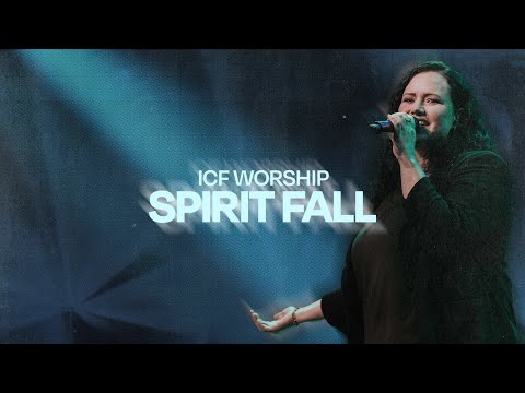 ICF Worship - Spirit Fall - Live Video
