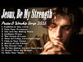 Jesus Be My Strength Soft And Peaceful Worship Songs To Encourage Your Heart In Christ