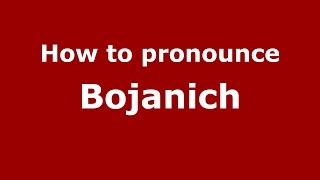 How to pronounce Bojanich
