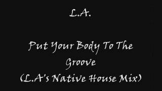 L.A. - Put Your Body To The Groove (L.A.'s Native House Mix)