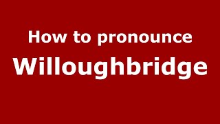 How to pronounce Willoughbridge