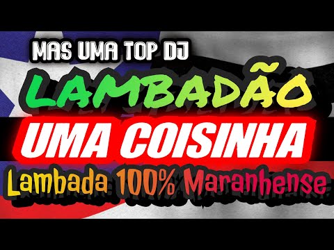 🇱🇷LAMBADA UMA COISINHA (BOA D+) - NOVA - CANAL LAMBADÃO MARANHENSE OFICIAL