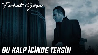Ferhat Göçer - Bu Kalp İçinde Teksin