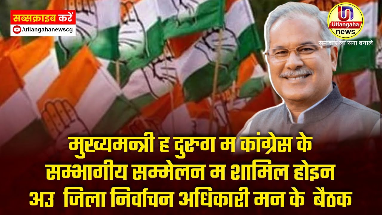 मुख्यमन्त्री ह दुरुग म कांग्रेस के सम्भागीय सम्मेलन म शामिल होइन अउ दूसर बड़े खबर