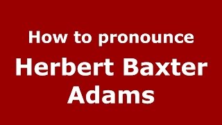 How to pronounce Herbert Baxter Adams
