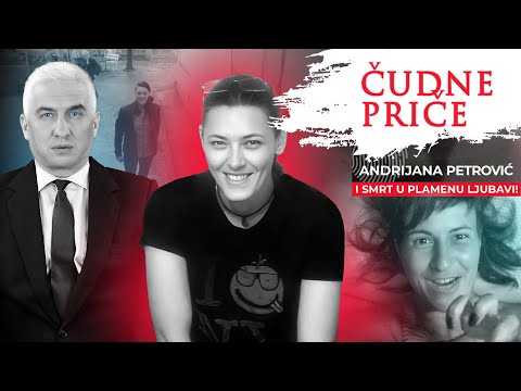 ČUDNE PRIČE 196 - ANDRIJANA PETROVIĆ i smrt u plamenu ljubavi‼