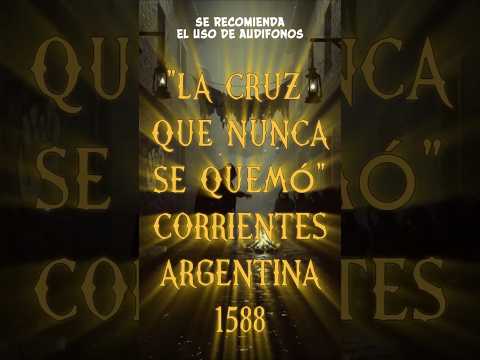 LA CRUZ QUE NUNCA SE QUEMÓ. CORRIENTES ARGENTINA, 1588. #leyendas #elpersonajedelasemana #paranormal