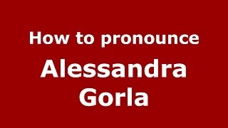 How to pronounce Alessandra Gorla