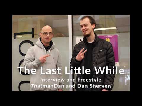 The Last Little While - Interview and Freestyle (Dan Sherven and ThatmanDan)