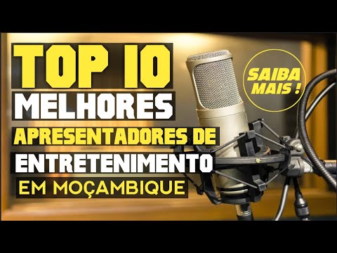 Top 10 dos Melhores apresentadores de entretenimento em  Moçambique