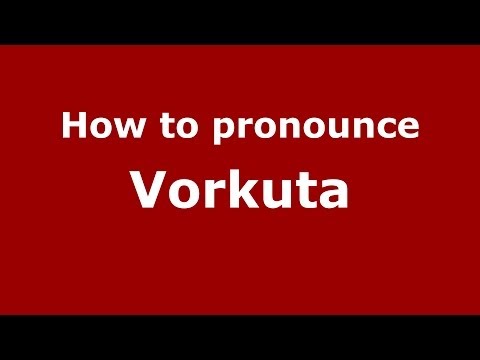 How to pronounce Vorkuta (Russian/Russia)  - PronounceNames.com