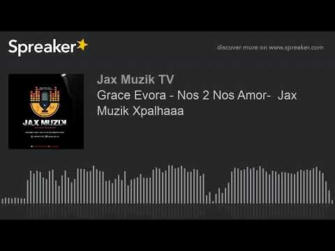 Grace Evora - Nos 2 Nos Amor-  Jax Muzik Xpalhaaa (made with Spreaker)