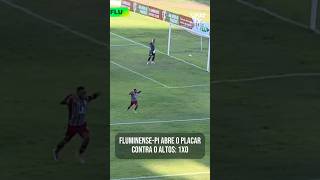 FLUMINENSE-PI ABRE O PLACAR CONTRA O ALTOS: 1x0