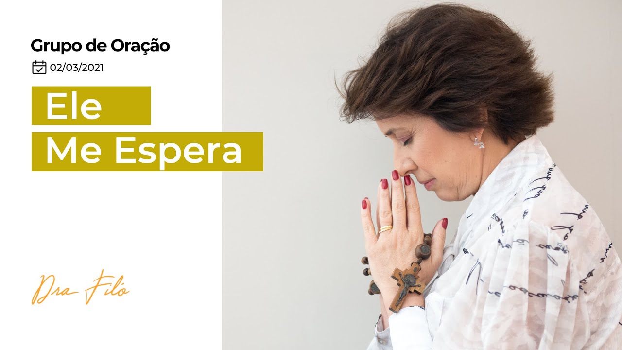 Ele me espera - Grupo de Oração com a Dra. Filó