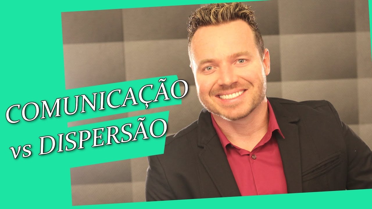 COMUNICAÇÃO vs DISPERSÃO - De Que Lado Você Está? - Leandro Moreira