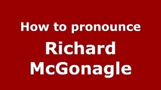 How to pronounce Richard Mcgonagle