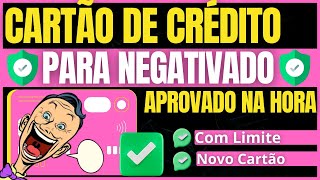 ✅ CARTÃO DE CRÉDITO PARA NEGATIVADO - CARTÃO DE CRÉDITO PARA NEGATIVADO COM LIMITE APROVADO NA HORA