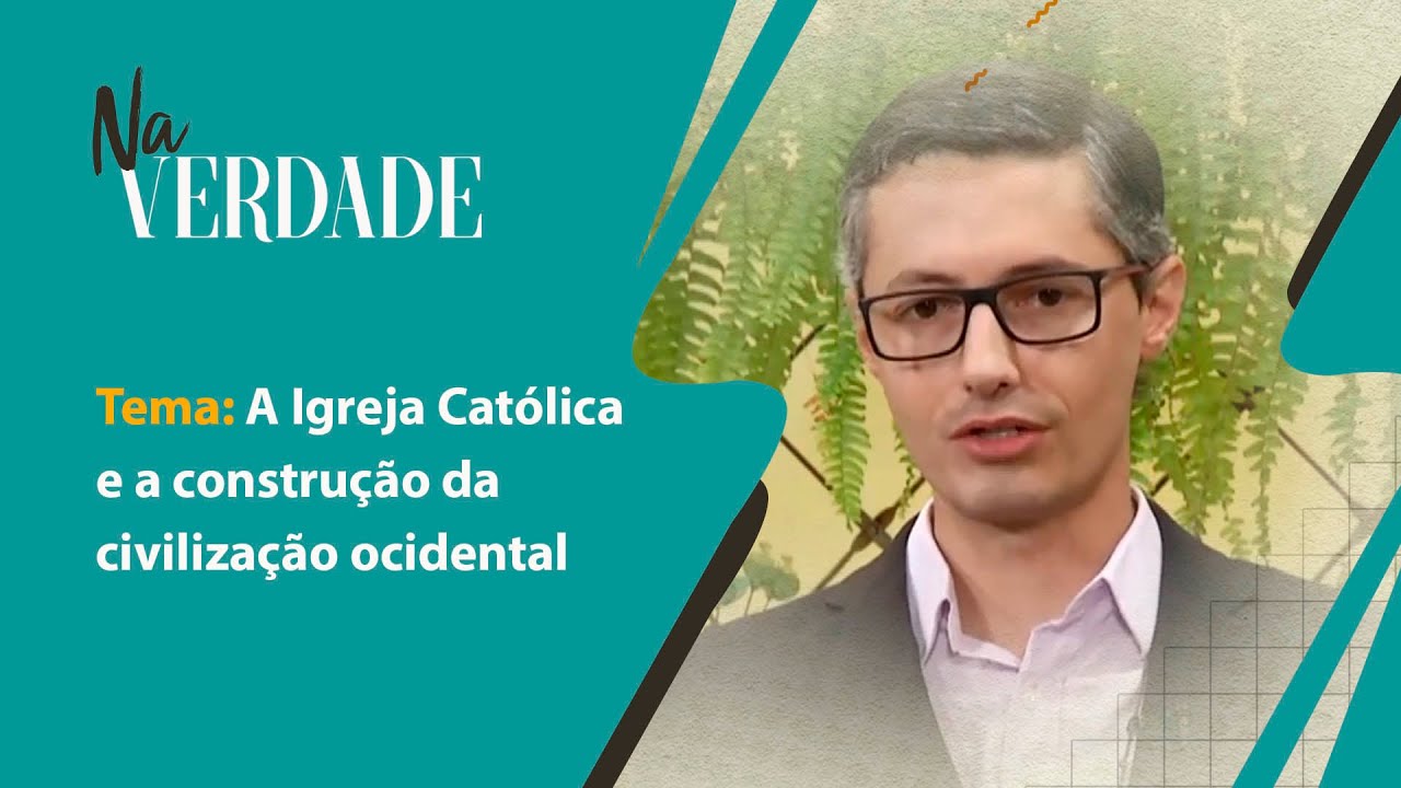 A Igreja Católica e a construção da civilização ocidental - Na Verdade - 22/06/2020 - B1