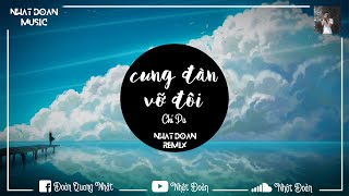 Cung Đàn Vỡ Đôi Remix - Chi Pu (Nhật Đoàn Remix)