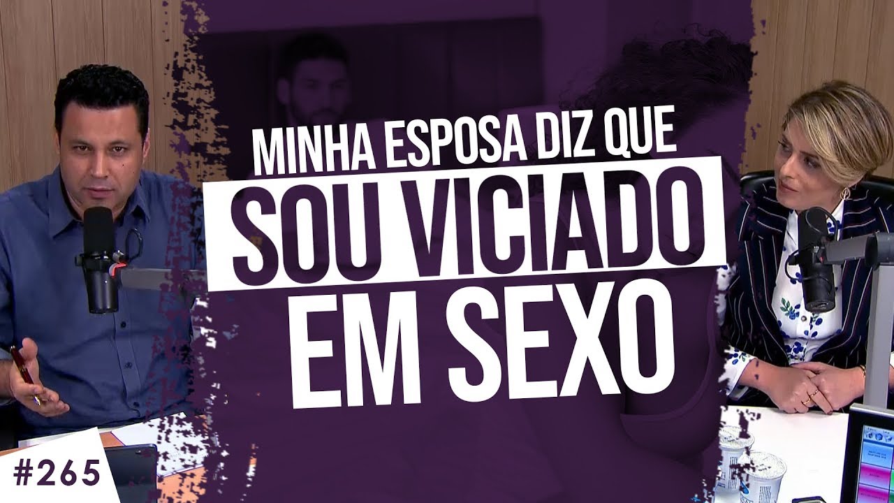 Minha esposa diz que sou viciado em sexo. O que faço?