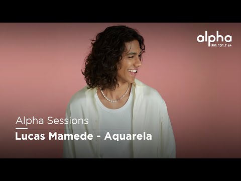 Alpha Sessions: Lucas Mamede - Aquarela | Alpha