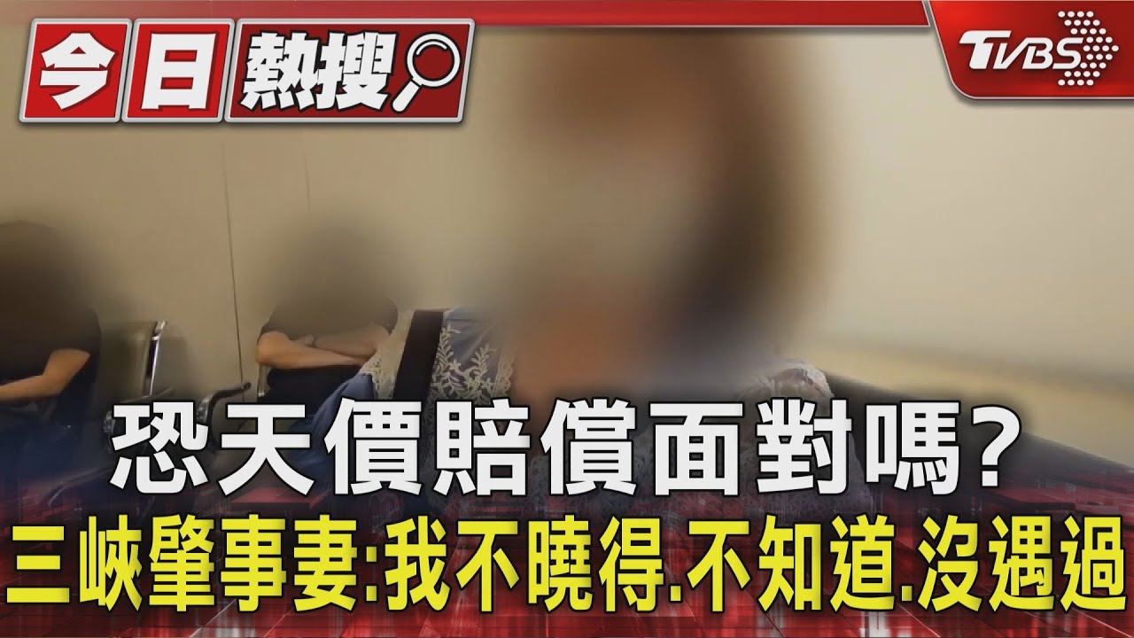 恐天價賠償面對嗎?三峽肇事妻:我不曉得、不知道、沒遇過
